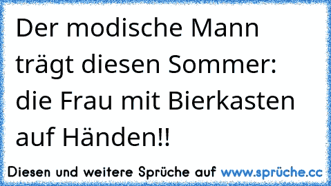 Der modische Mann trägt diesen Sommer: die Frau mit Bierkasten auf Händen!!