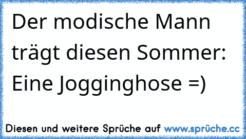 Der modische Mann trägt diesen Sommer: Eine Jogginghose =)