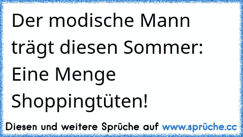 Der modische Mann trägt diesen Sommer: Eine Menge Shoppingtüten!