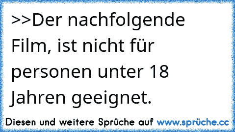 >>Der nachfolgende Film, ist nicht für personen unter 18 Jahren geeignet.