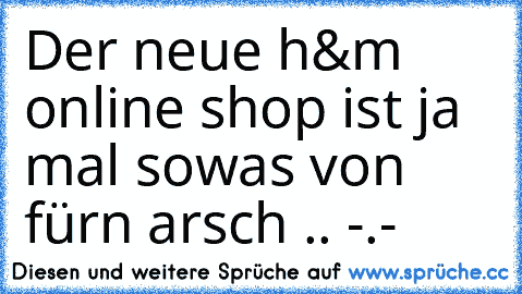 Der neue h&m online shop ist ja mal sowas von fürn arsch .. -.-