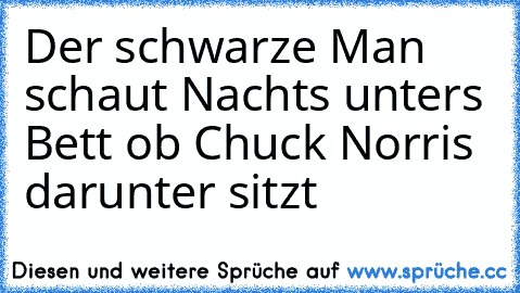 Der schwarze Man schaut Nachts unters Bett ob Chuck Norris darunter sitzt