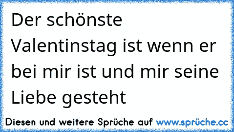 Der schönste Valentinstag ist wenn er bei mir ist und mir seine Liebe gesteht