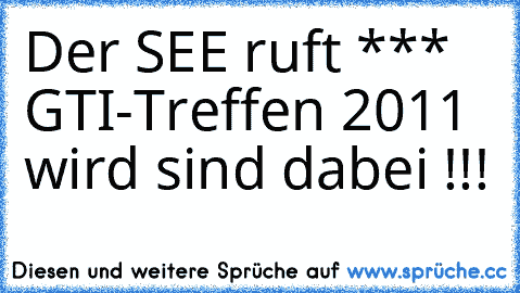 Der SEE ruft *** GTI-Treffen 2011 wird sind dabei !!!