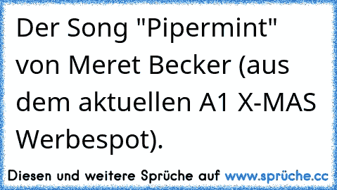 Der Song "Pipermint" von Meret Becker (aus dem aktuellen A1 X-MAS Werbespot).