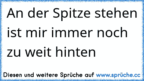 An der Spitze stehen ist mir immer noch zu weit hinten