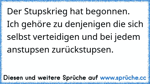 Der Stupskrieg hat begonnen. Ich gehöre zu denjenigen die sich selbst verteidigen und bei jedem anstupsen zurückstupsen. ☻