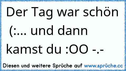 Der Tag war schön  (:
... und dann kamst du :OO -.-