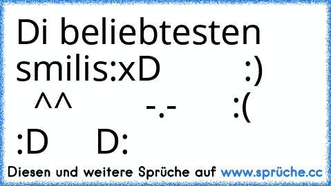 Di beliebtesten smilis:
xD         :)        ^^        -.-      :(        :D     D: