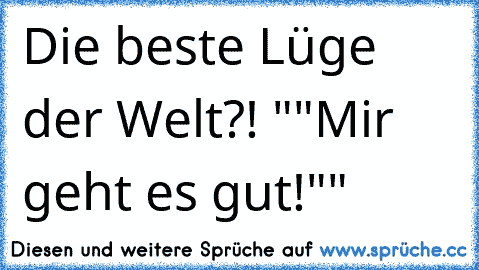 Die beste Lüge der Welt?! ""Mir geht es gut!""