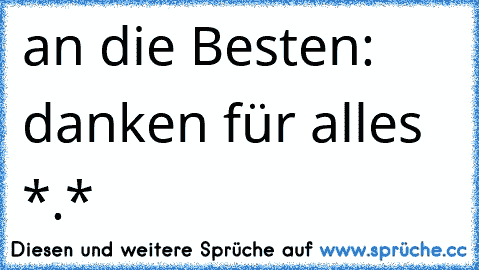 an die Besten: danken für alles *.* 