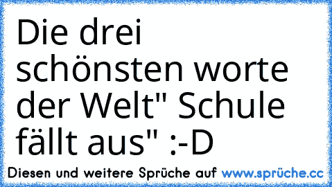 Die drei schönsten worte der Welt" Schule fällt aus" :-D