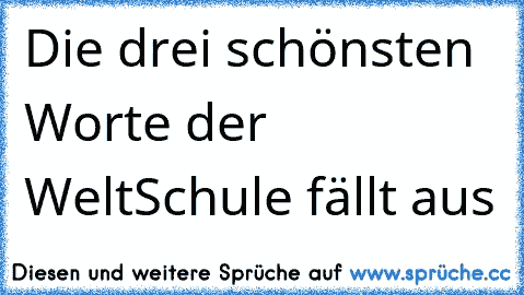 Die drei schönsten Worte der Welt
Schule fällt aus ♥