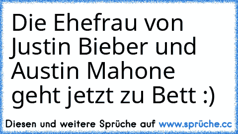 Die Ehefrau von Justin Bieber und Austin Mahone geht jetzt zu Bett :) ♥