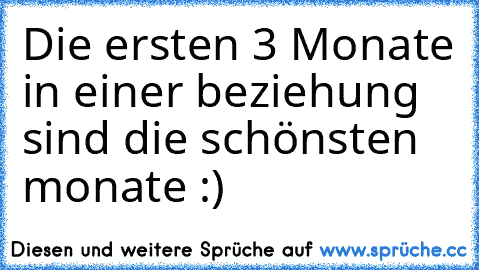 Die ersten 3 Monate in einer beziehung sind die schönsten monate :)