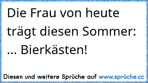 Von heute frau sprüche die Lustige Sprüche