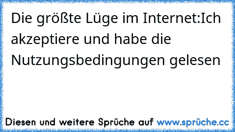 Die größte Lüge im Internet:
Ich akzeptiere und habe die Nutzungsbedingungen gelesen