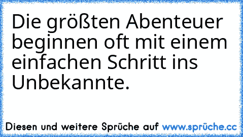 Die größten Abenteuer beginnen oft mit einem einfachen Schritt ins Unbekannte.