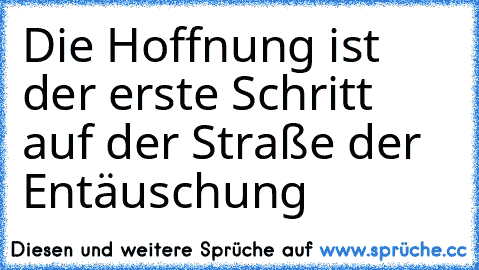 Die Hoffnung ist der erste Schritt auf der Straße der Entäuschung