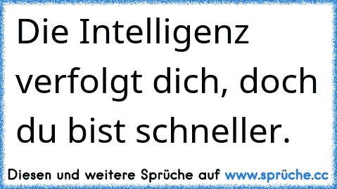 Die Intelligenz verfolgt dich, doch du bist schneller.