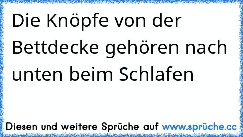 Die Knöpfe von der Bettdecke gehören nach unten beim Schlafen