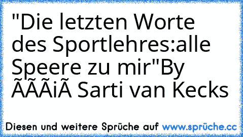 "Die letzten Worte des Sportlehres:
alle Speere zu mir"
By Ðàñiéł Sarti van Kecks