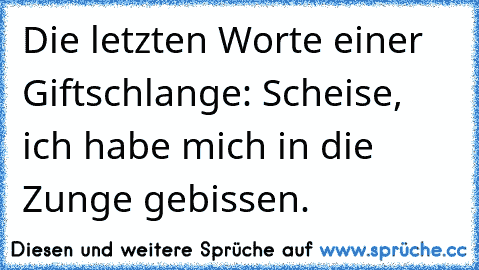 Die letzten Worte einer Giftschlange: Scheise, ich habe mich in die Zunge gebissen.