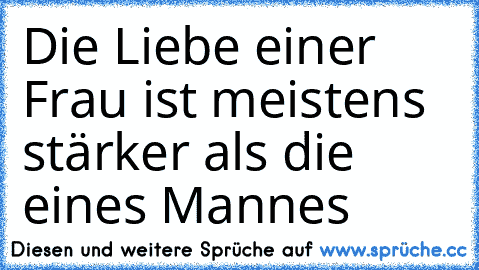 Die Liebe einer Frau ist meistens stärker als die eines Mannes ♥