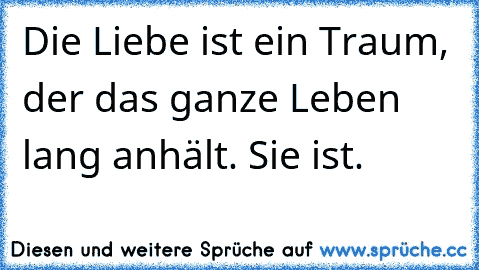 Die Liebe ist ein Traum, der das ganze Leben lang anhält. Sie ist.