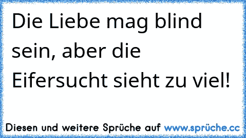 Die Liebe mag blind sein, aber die Eifersucht sieht zu viel!