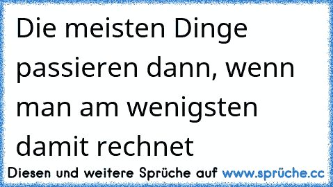 Die meisten Dinge passieren dann, wenn man am wenigsten damit rechnet  ♥ ♥ ♥