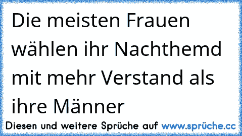 Die meisten Frauen wählen ihr Nachthemd mit mehr Verstand als ihre Männer