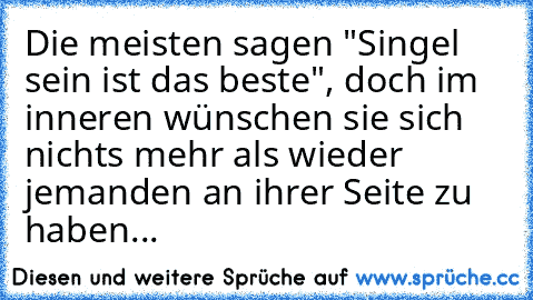 Die meisten sagen "Singel sein ist das beste", doch im inneren wünschen sie sich nichts mehr als wieder jemanden an ihrer Seite zu haben...♥