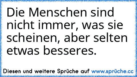 Die Menschen sind nicht immer, was sie scheinen, aber selten etwas besseres.