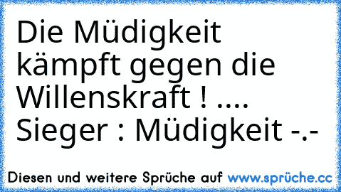 Die Müdigkeit kämpft gegen die Willenskraft ! .... Sieger : Müdigkeit -.-