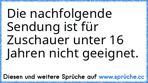 Die nachfolgende Sendung ist für Zuschauer unter 16 Jahren nicht geeignet.