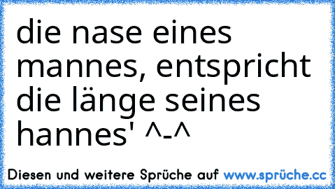 die nase eines mannes, entspricht die länge seines hannes' ^-^