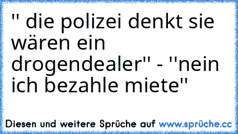 '' die polizei denkt sie wären ein drogendealer'' - ''nein ich bezahle miete''