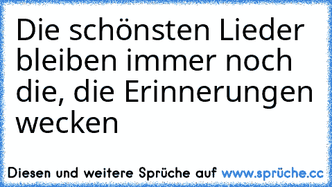 Die schönsten Lieder bleiben immer noch die, die Erinnerungen wecken ♥