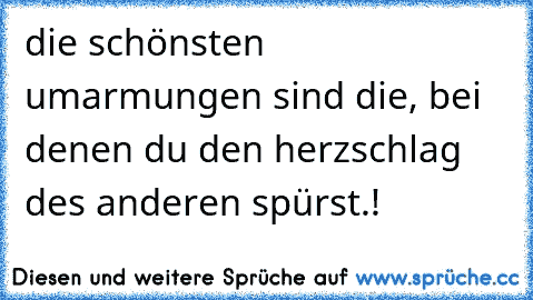 die schönsten umarmungen sind die, bei denen du den herzschlag des anderen spürst.! ♥