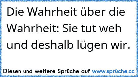 Die Wahrheit über die Wahrheit: Sie tut weh und deshalb lügen wir.