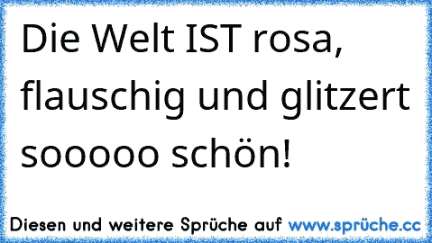 Die Welt IST rosa, flauschig und glitzert sooooo schön!