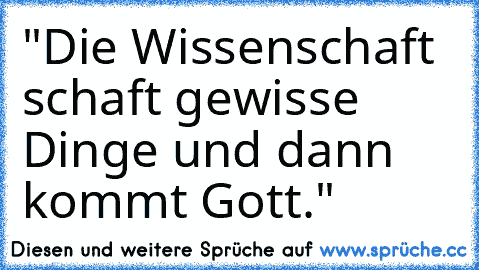 "Die Wissenschaft schaft gewisse Dinge und dann kommt Gott."