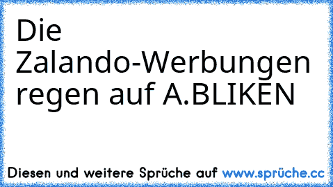 Die Zalando-Werbungen regen auf 
A.B
LIKEN