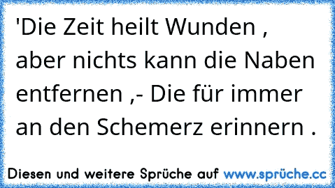 'Die Zeit heilt Wunden , aber nichts kann die Naben entfernen ,- Die für immer an den Schemerz erinnern .