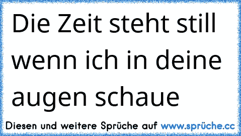 Die Zeit steht still wenn ich in deine augen♥ schaue ♥