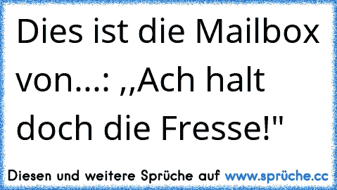 Dies ist die Mailbox von...: ,,Ach halt doch die Fresse!"