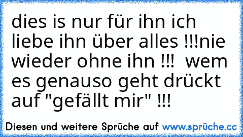 dies is nur für ihn ich liebe ihn über alles !!!
nie wieder ohne ihn !!!  ♥
wem es genauso geht drückt auf "gefällt mir" !!!
♥