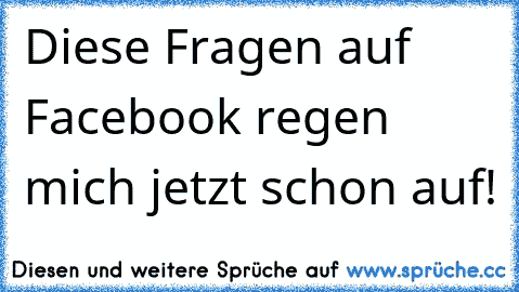 Diese Fragen auf Facebook regen mich jetzt schon auf!