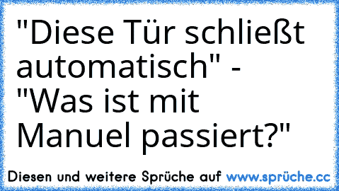 "Diese Tür schließt automatisch" - "Was ist mit Manuel passiert?"